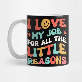 I Love My Job for All the Little Reasons Teacher Mug